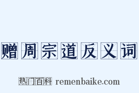 赠周宗道反义词是什么意思的图片